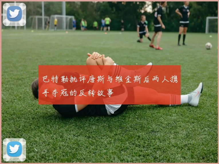 巴特勒批评唐斯与维金斯后两人携手夺冠的反转故事