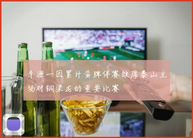 李源一因累计黄牌停赛缺席泰山主场对铜梁龙的重要比赛