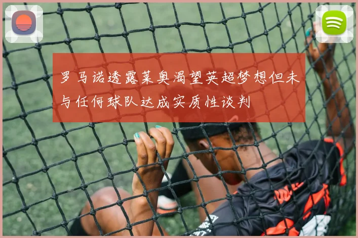 罗马诺透露莱奥渴望英超梦想但未与任何球队达成实质性谈判